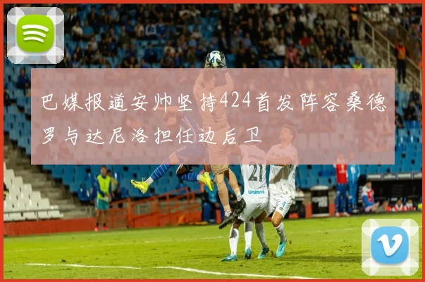 巴媒报道安帅坚持424首发阵容桑德罗与达尼洛担任边后卫