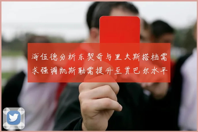 海伍德分析东契奇与里夫斯搭档需求强调凯斯勒需提升至贾巴尔水平