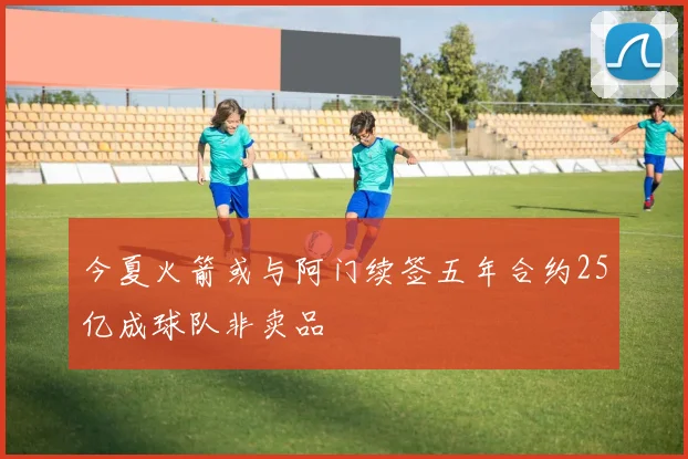 今夏火箭或与阿门续签五年合约25亿成球队非卖品